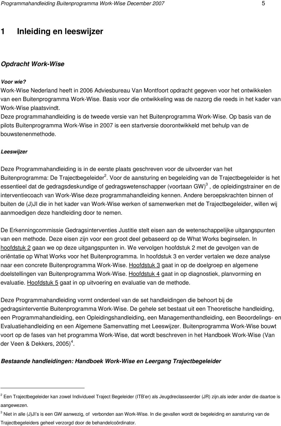 Basis voor die ontwikkeling was de nazorg die reeds in het kader van Work-Wise plaatsvindt. Deze programmahandleiding is de tweede versie van het Buitenprogramma Work-Wise.