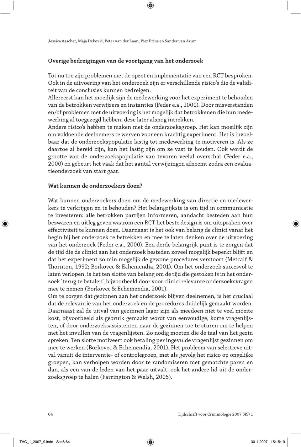 Allereerst kan het moeilijk zijn de medewerking voor het experiment te behouden van de betrokken verwijzers en instanties (Feder e.a., 2000).