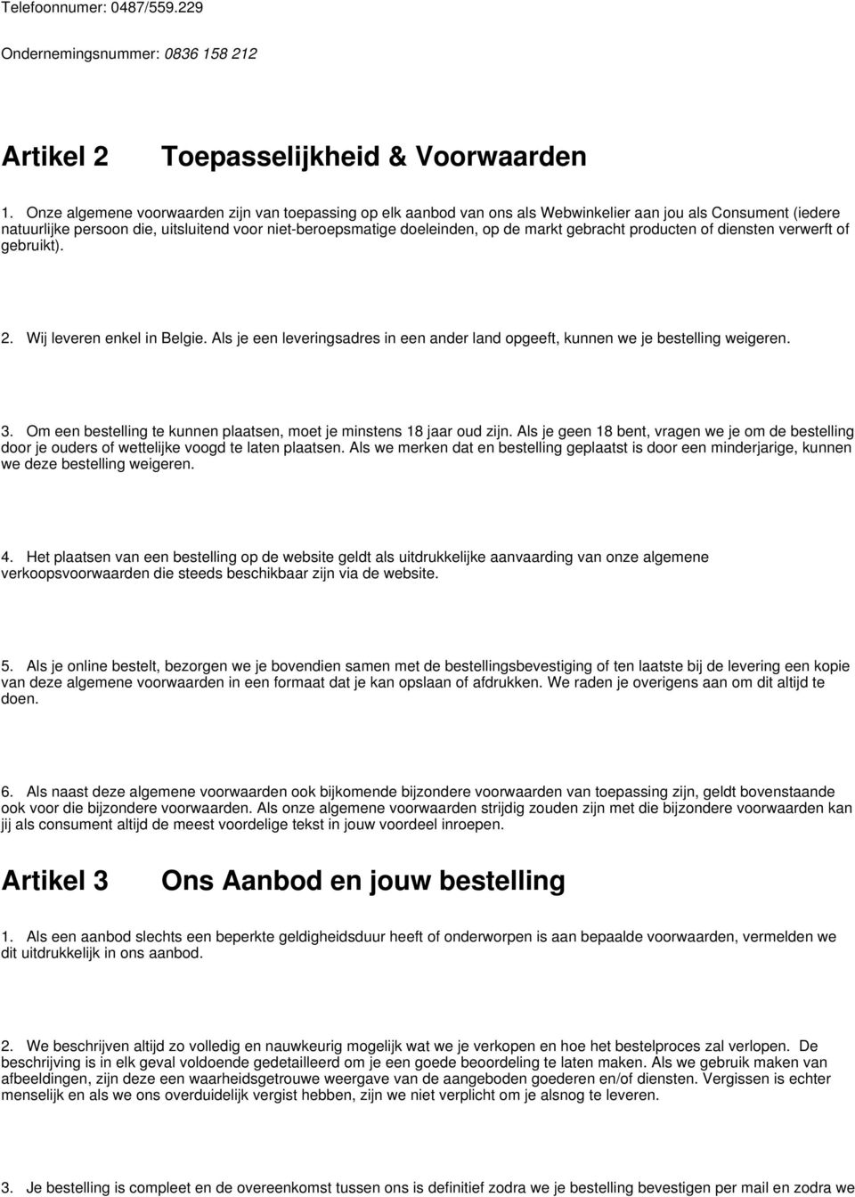 gebracht producten of diensten verwerft of gebruikt). 2. Wij leveren enkel in Belgie. Als je een leveringsadres in een ander land opgeeft, kunnen we je bestelling weigeren. 3.