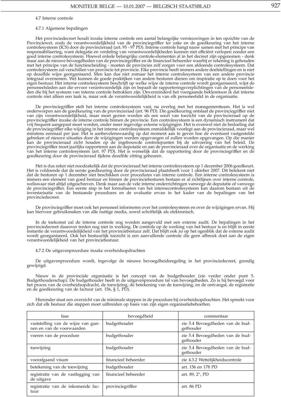 4.7 Interne controle 4.7.1 Algemene bepalingen Het provinciedecreet houdt inzake interne controle een aantal belangrijke vernieuwingen in ten opzichte van de Provinciewet, zoals de