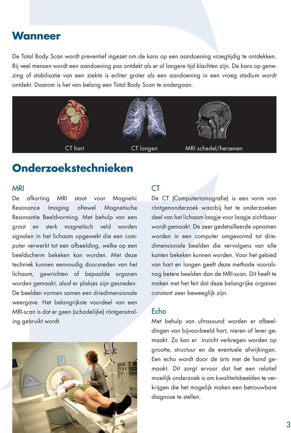 CT hart CT longen MRI schedel/hersenen Onderzoekstechnieken MRI De afkorting MRI staat voor Magnetic Resonance Imaging oftewel Magnetische Resonantie Beeldvorming.