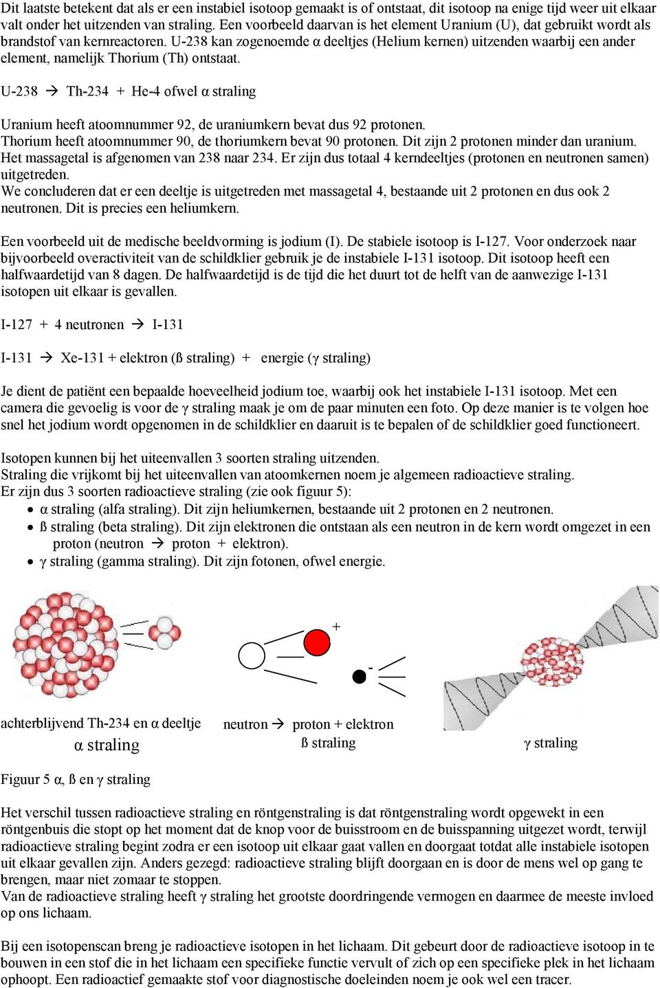 U-238 kan zogenoemde α deeltjes (Helium kernen) uitzenden waarbij een ander element, namelijk Thorium (Th) ontstaat.