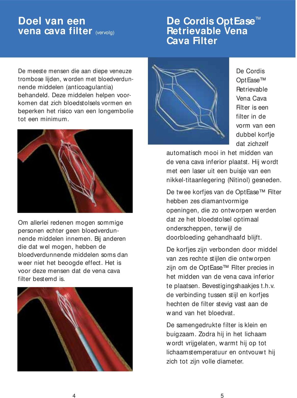 Om allerlei redenen mogen sommige personen echter geen bloedverdunnende middelen innemen. Bij anderen die dat wel mogen, hebben de bloedverdunnende middelen soms dan weer niet het beoogde effect.