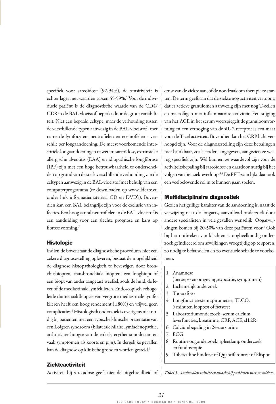 Niet een bepaald celtype, maar de verhouding tussen de verschillende typen aanwezig in de BAL-vloeistof - met name de lymfocyten, neutrofielen en eosinofielen - verschilt per longaandoening.