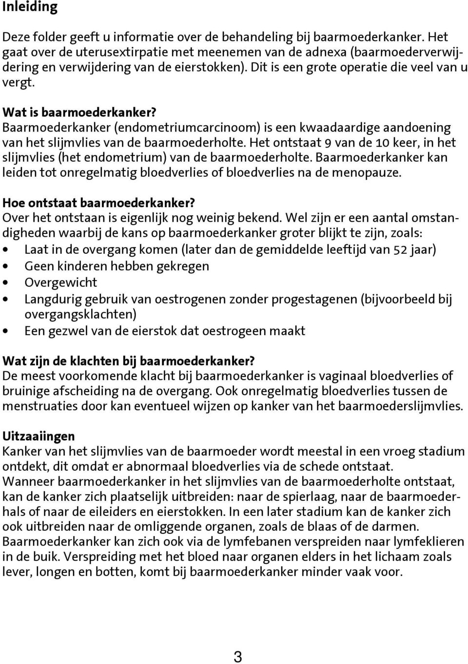 Baarmoederkanker (endometriumcarcinoom) is een kwaadaardige aandoening van het slijmvlies van de baarmoederholte.