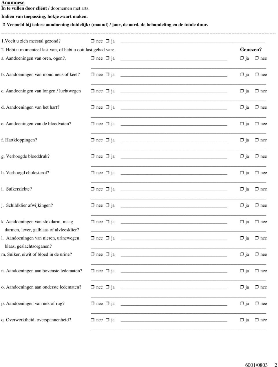 nee ja ja nee c. Aandoeningen van longen / luchtwegen nee ja ja nee d. Aandoeningen van het hart? nee ja ja nee e. Aandoeningen van de bloedvaten? nee ja ja nee f. Hartkloppingen? nee ja ja nee g.