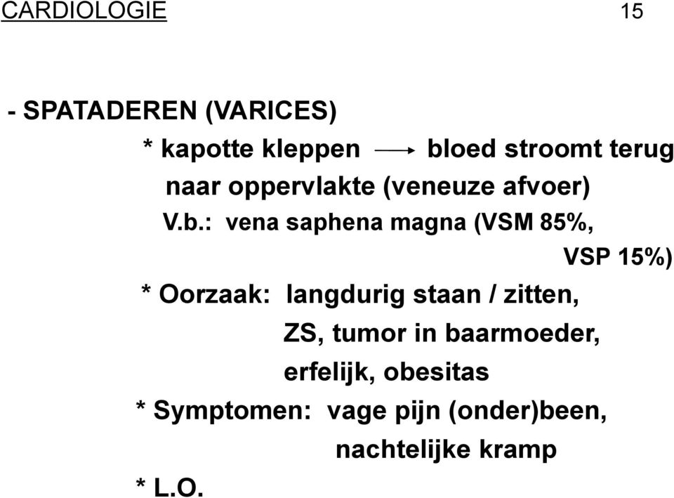 : vena saphena magna (VSM 85%, VSP 15%) * Oorzaak: langdurig staan /