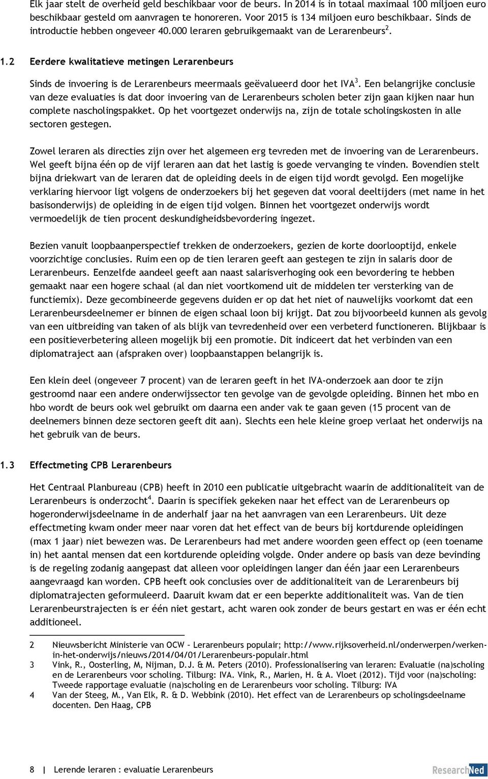 2 Eerdere kwalitatieve metingen Lerarenbeurs Sinds de invoering is de Lerarenbeurs meermaals geëvalueerd door het IVA 3.