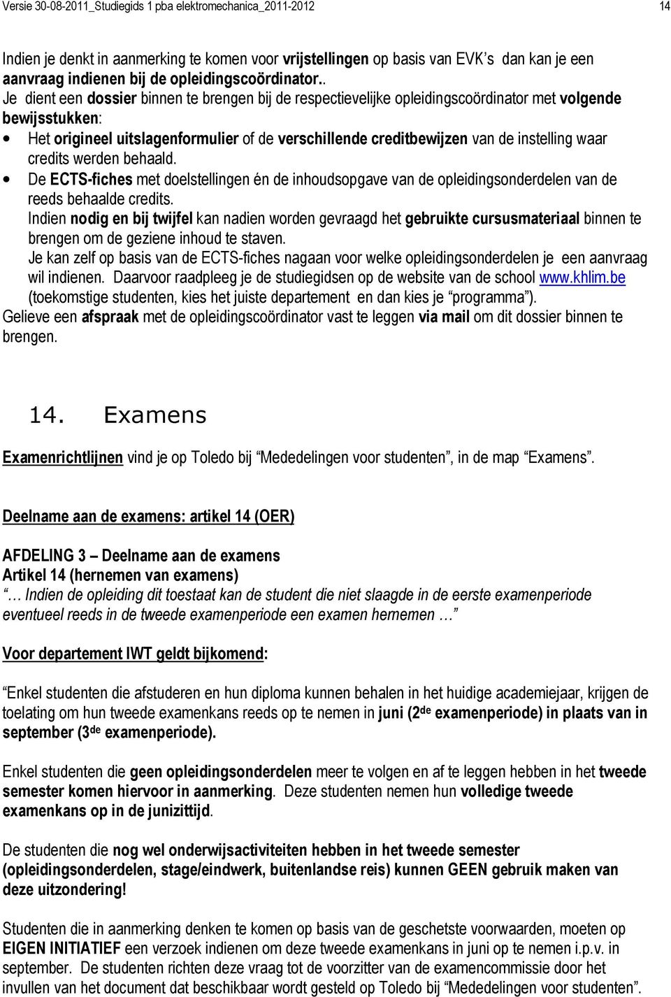 . Je dient een dossier binnen te brengen bij de respectievelijke opleidingscoördinator met volgende bewijsstukken: Het origineel uitslagenformulier of de verschillende creditbewijzen van de