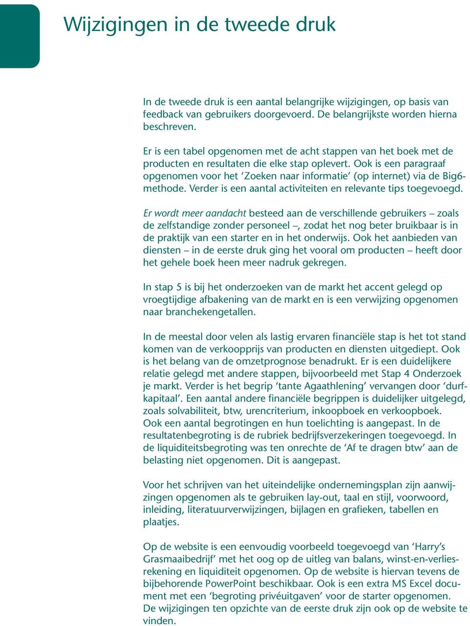 Ook is een paragraaf opgenomen voor het Zoeken naar informatie (op internet) via de Big6- methode. Verder is een aantal activiteiten en relevante tips toegevoegd.