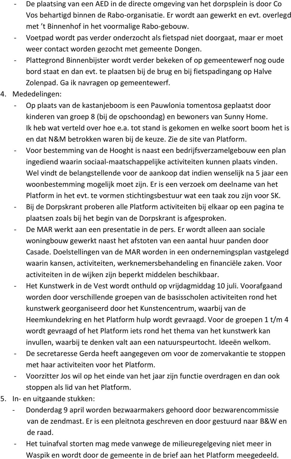 - Plattegrond Binnenbijster wordt verder bekeken of op gemeentewerf nog oude bord staat en dan evt. te plaatsen bij de brug en bij fietspadingang op Halve Zolenpad. Ga ik navragen op gemeentewerf. 4.