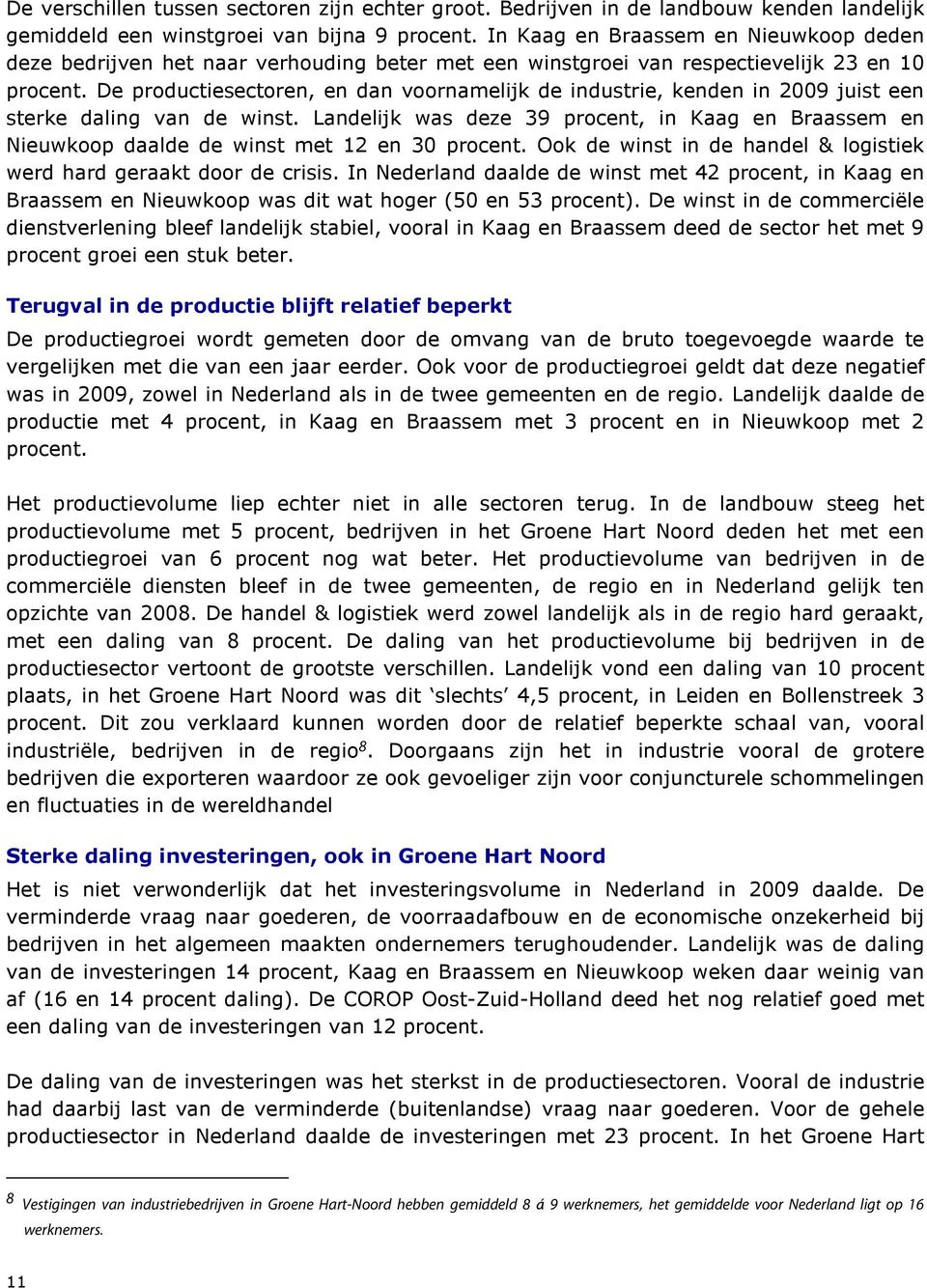 De productiesectoren, en dan voornamelijk de industrie, kenden in 2009 juist een sterke daling van de winst.