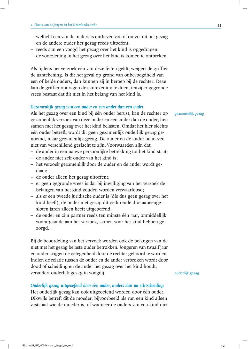 Is dit het geval op grond van onbevoegdheid van een of beide ouders, dan kunnen zij in beroep bij de rechter.