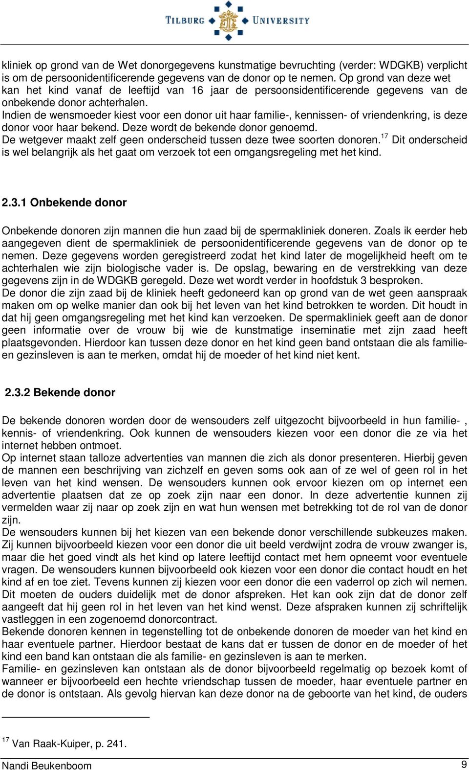 Indien de wensmoeder kiest voor een donor uit haar familie-, kennissen- of vriendenkring, is deze donor voor haar bekend. Deze wordt de bekende donor genoemd.