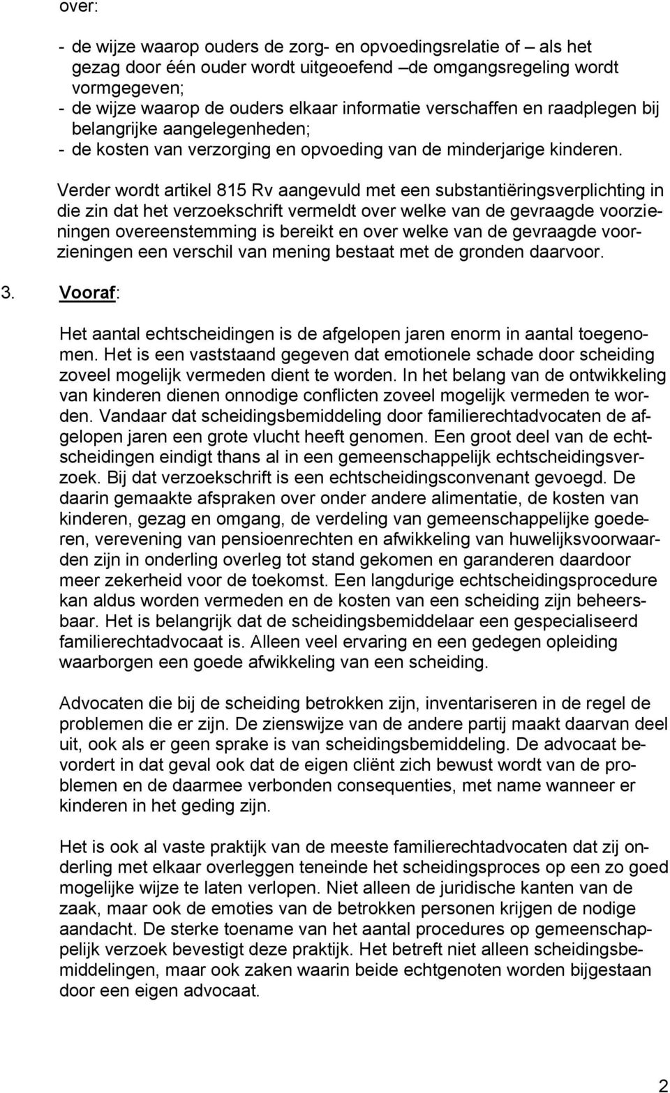 Verder wordt artikel 815 Rv aangevuld met een substantiëringsverplichting in die zin dat het verzoekschrift vermeldt over welke van de gevraagde voorzieningen overeenstemming is bereikt en over welke