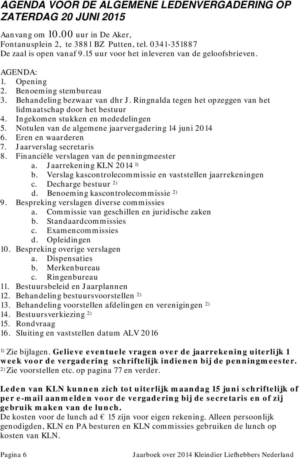 Ingekomen stukken en mededelingen 5. Notulen van de algemene jaarvergadering 14 juni 2014 6. Eren en waarderen 7. Jaarverslag secretaris 8. Financiële verslagen van de penningmeester a.