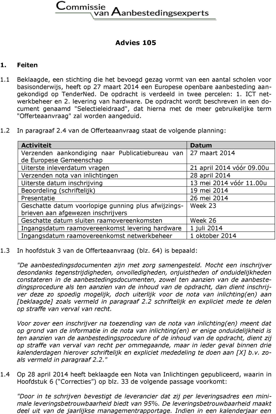 De opdracht is verdeeld in twee percelen: 1. ICT netwerkbeheer en 2. levering van hardware.