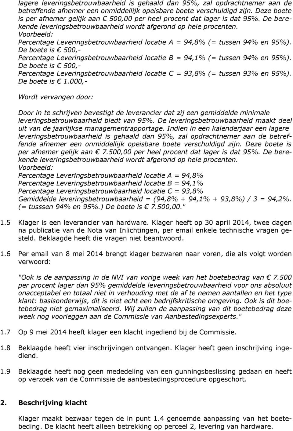 Voorbeeld: Percentage Leveringsbetrouwbaarheid locatie A = 94,8% (= tussen 94% en 95%). De boete is 500,- Percentage Leveringsbetrouwbaarheid locatie B = 94,1% (= tussen 94% en 95%).