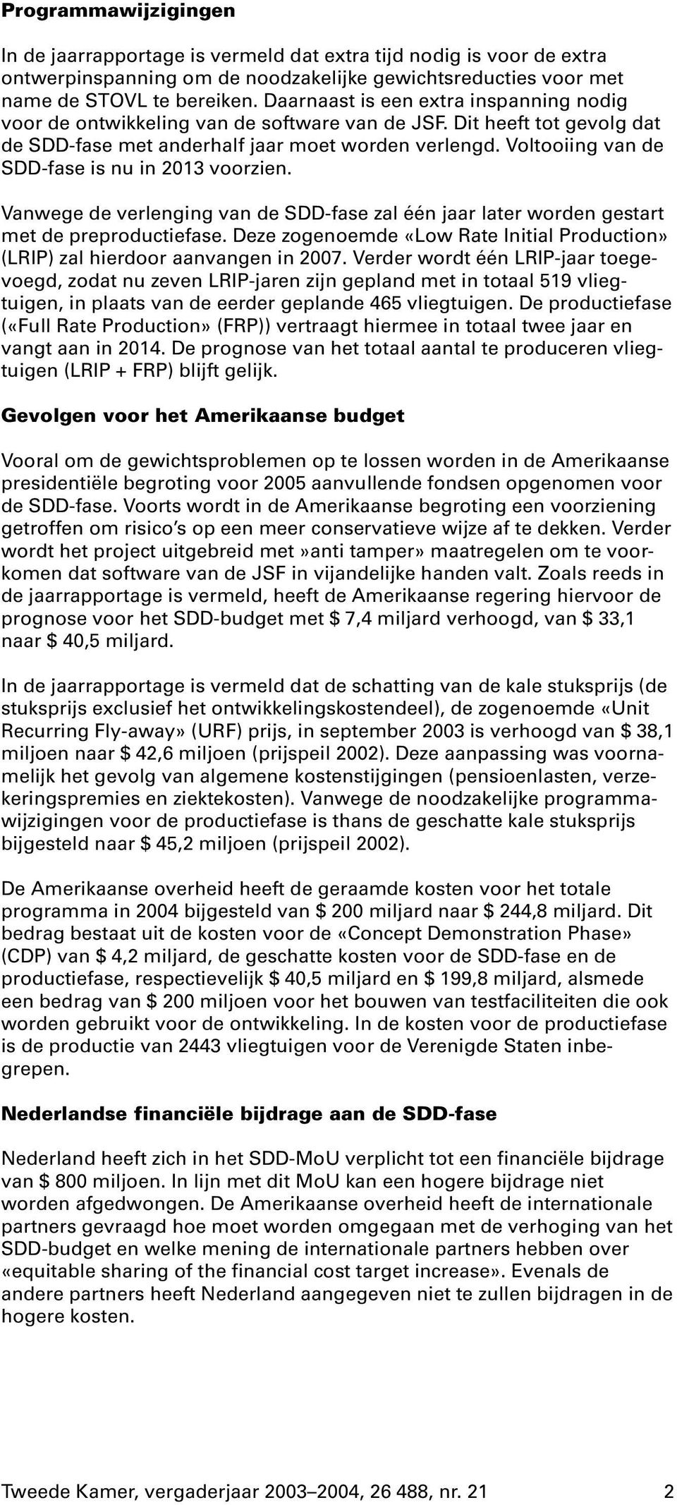 Voltooiing van de SDD-fase is nu in 2013 voorzien. Vanwege de verlenging van de SDD-fase zal één jaar later worden gestart met de preproductiefase.