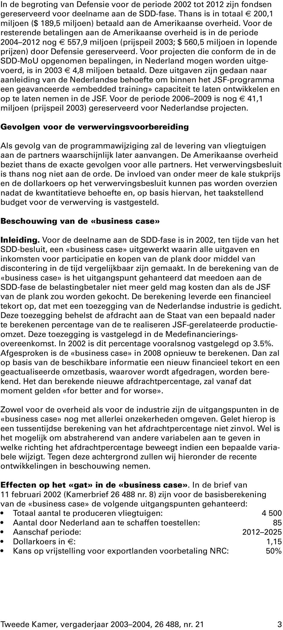 Voor de resterende betalingen aan de Amerikaanse overheid is in de periode 2004 2012 nog 557,9 miljoen (prijspeil 2003; $ 560,5 miljoen in lopende prijzen) door Defensie gereserveerd.