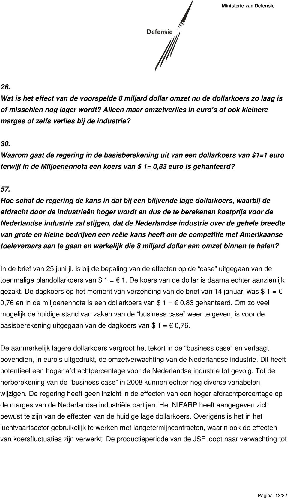 Waarom gaat de regering in de basisberekening uit van een dollarkoers van $1=1 euro terwijl in de Miljoenennota een koers van $ 1= 0,83 euro is gehanteerd? 57.