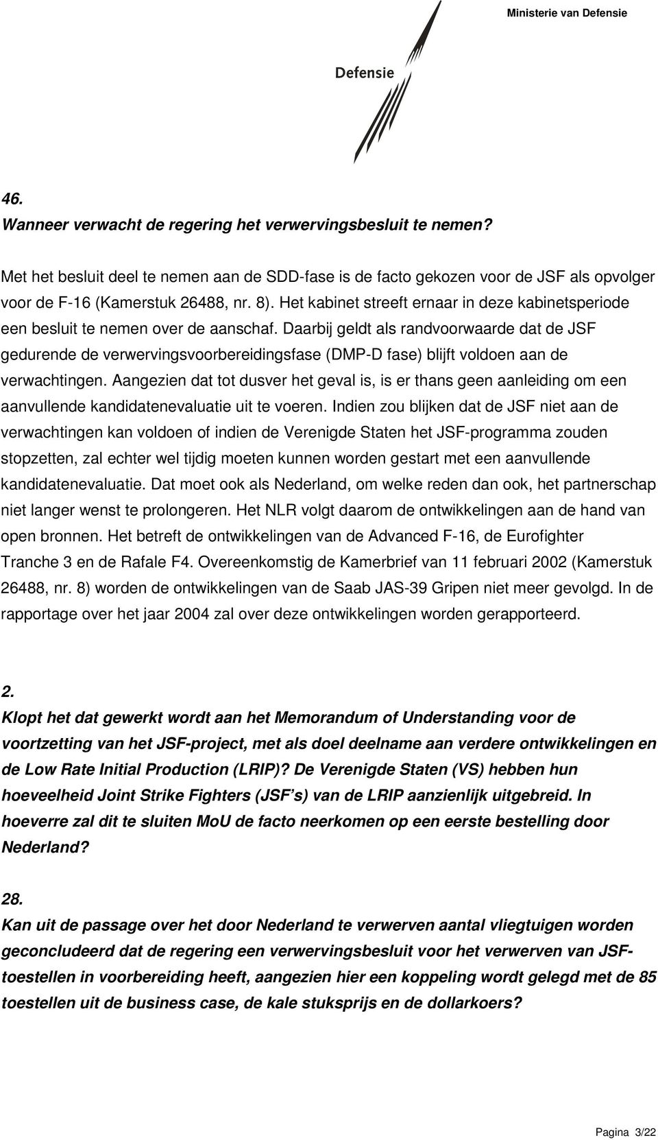 Daarbij geldt als randvoorwaarde dat de JSF gedurende de verwervingsvoorbereidingsfase (DMP-D fase) blijft voldoen aan de verwachtingen.