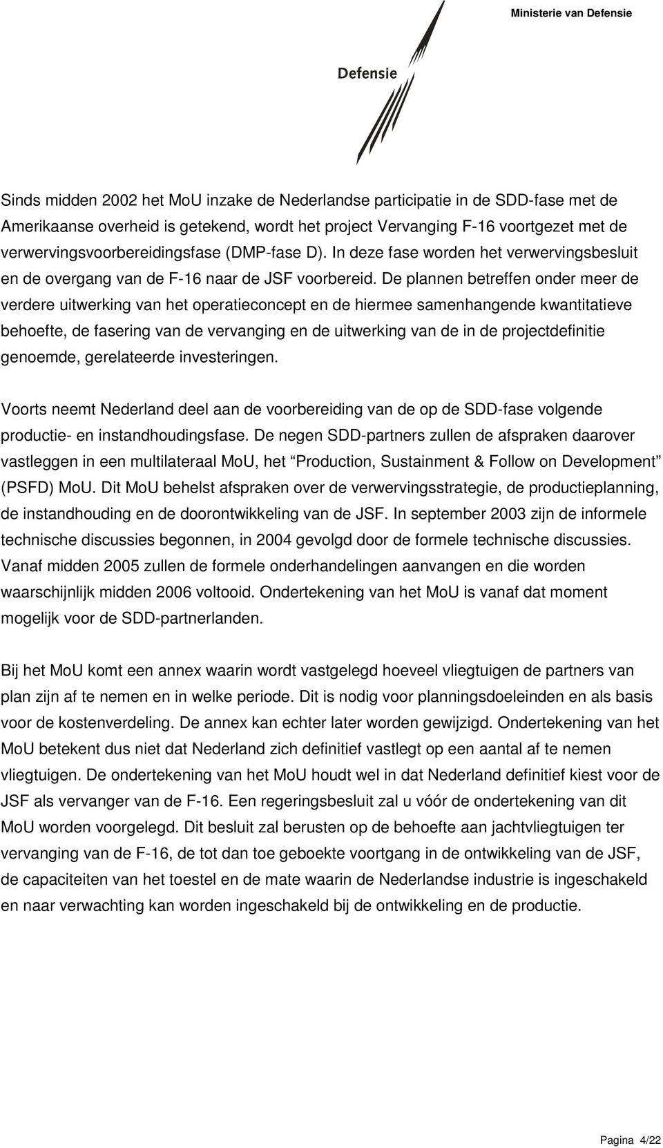 De plannen betreffen onder meer de verdere uitwerking van het operatieconcept en de hiermee samenhangende kwantitatieve behoefte, de fasering van de vervanging en de uitwerking van de in de