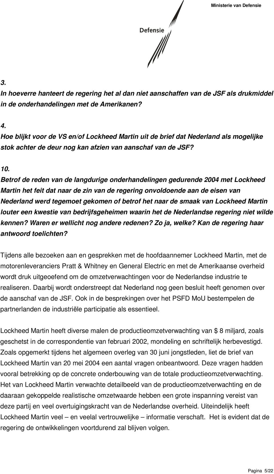 Betrof de reden van de langdurige onderhandelingen gedurende 2004 met Lockheed Martin het feit dat naar de zin van de regering onvoldoende aan de eisen van Nederland werd tegemoet gekomen of betrof