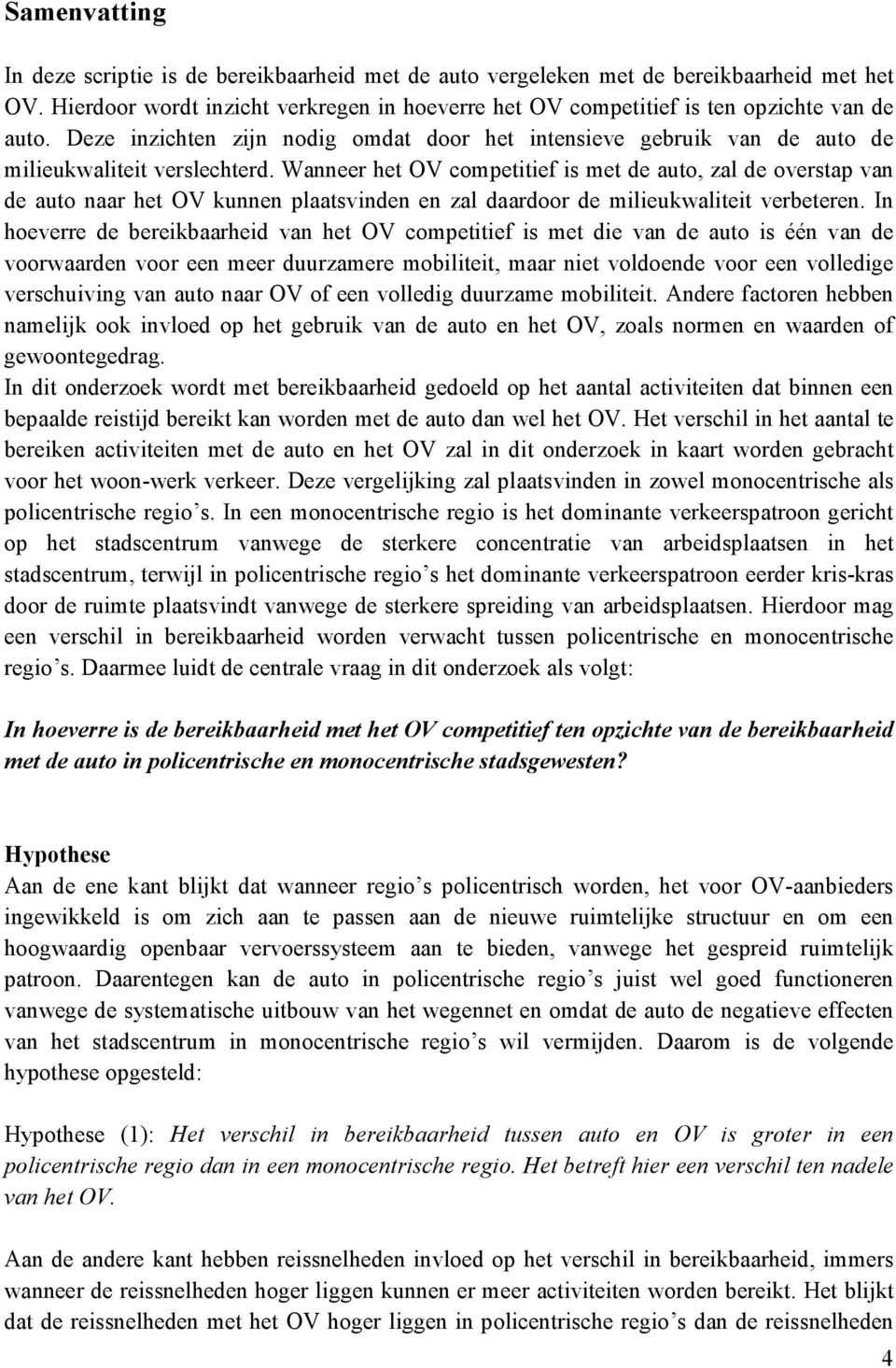 Wanneer het OV competitief is met de auto, zal de overstap van de auto naar het OV kunnen plaatsvinden en zal daardoor de milieukwaliteit verbeteren.