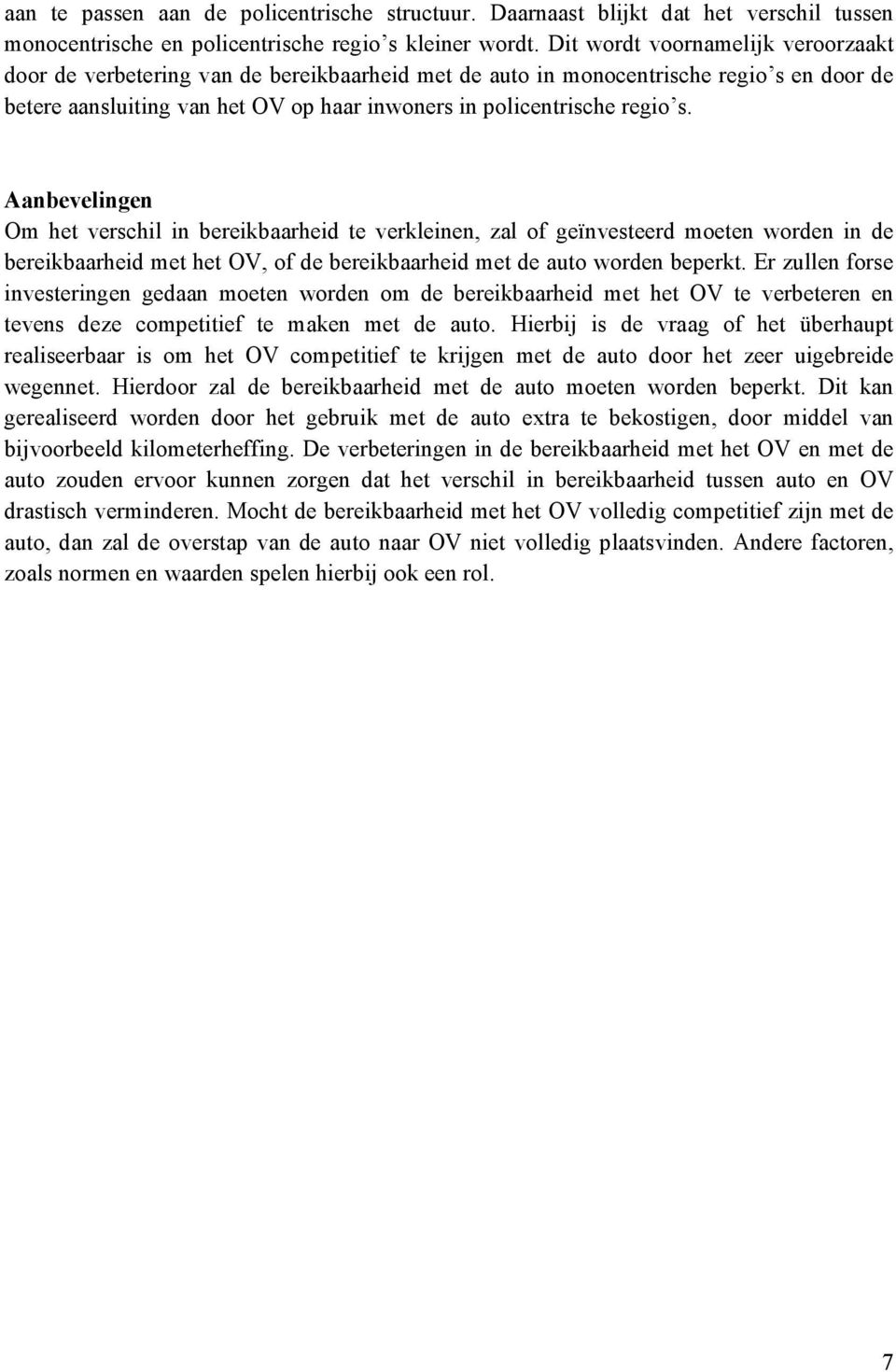 Aanbevelingen Om het verschil in bereikbaarheid te verkleinen, zal of geïnvesteerd moeten worden in de bereikbaarheid met het OV, of de bereikbaarheid met de auto worden beperkt.