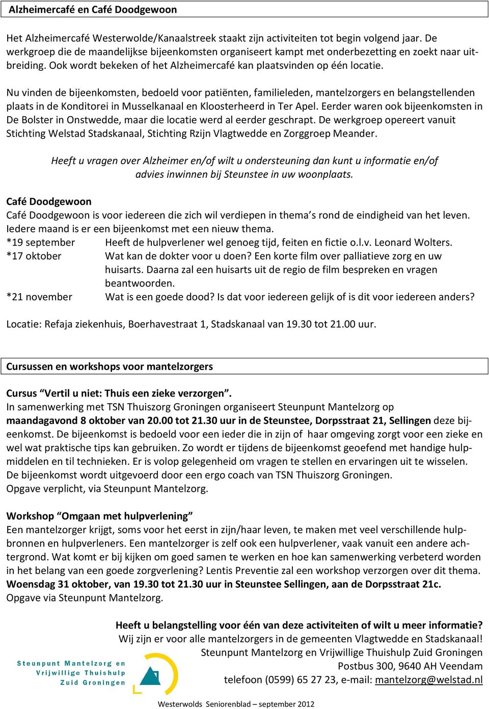 Nu vinden de bijeenkomsten, bedoeld voor patiënten, familieleden, mantelzorgers en belangstellenden plaats in de Konditorei in Musselkanaal en Kloosterheerd in Ter Apel.