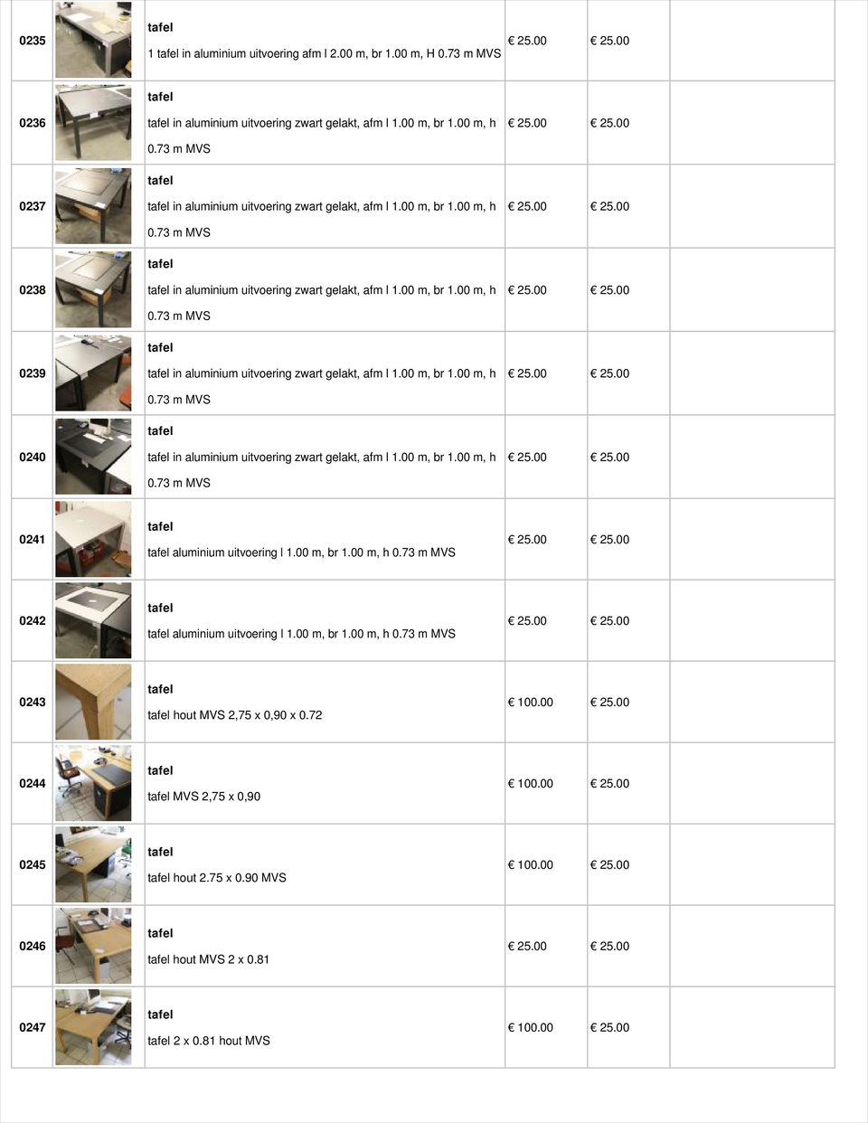 00 m, br 1.00 m, h 0241 aluminium uitvoering l 1.00 m, br 1.00 m, h 0242 aluminium uitvoering l 1.00 m, br 1.00 m, h 0243 hout MVS 2,75 x 0,90 x 0.