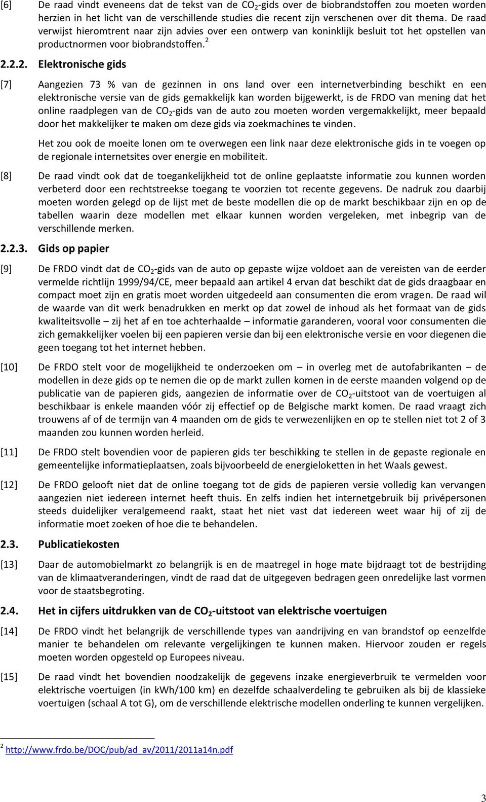 2.2.2. Elektronische gids [7] Aangezien 73 % van de gezinnen in ons land over een internetverbinding beschikt en een elektronische versie van de gids gemakkelijk kan worden bijgewerkt, is de FRDO van