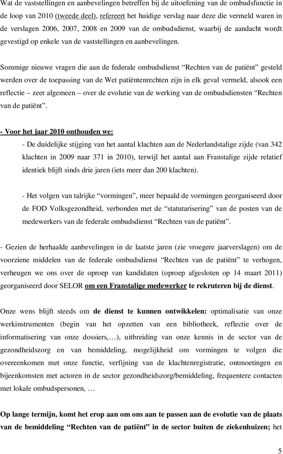 Sommige nieuwe vragen die aan de federale ombudsdienst Rechten van de patiënt gesteld werden over de toepassing van de Wet patiëntenrechten zijn in elk geval vermeld, alsook een reflectie zeer