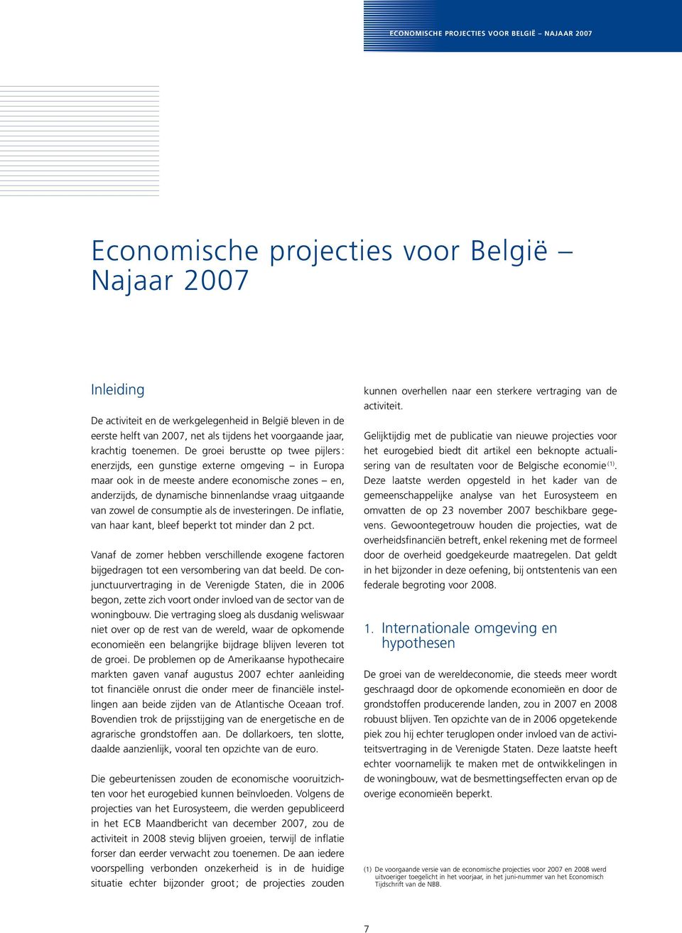 De groei berustte op twee pijlers : enerzijds, een gunstige externe omgeving in Europa maar ook in de meeste andere economische zones en, anderzijds, de dynamische binnenlandse vraag uitgaande van