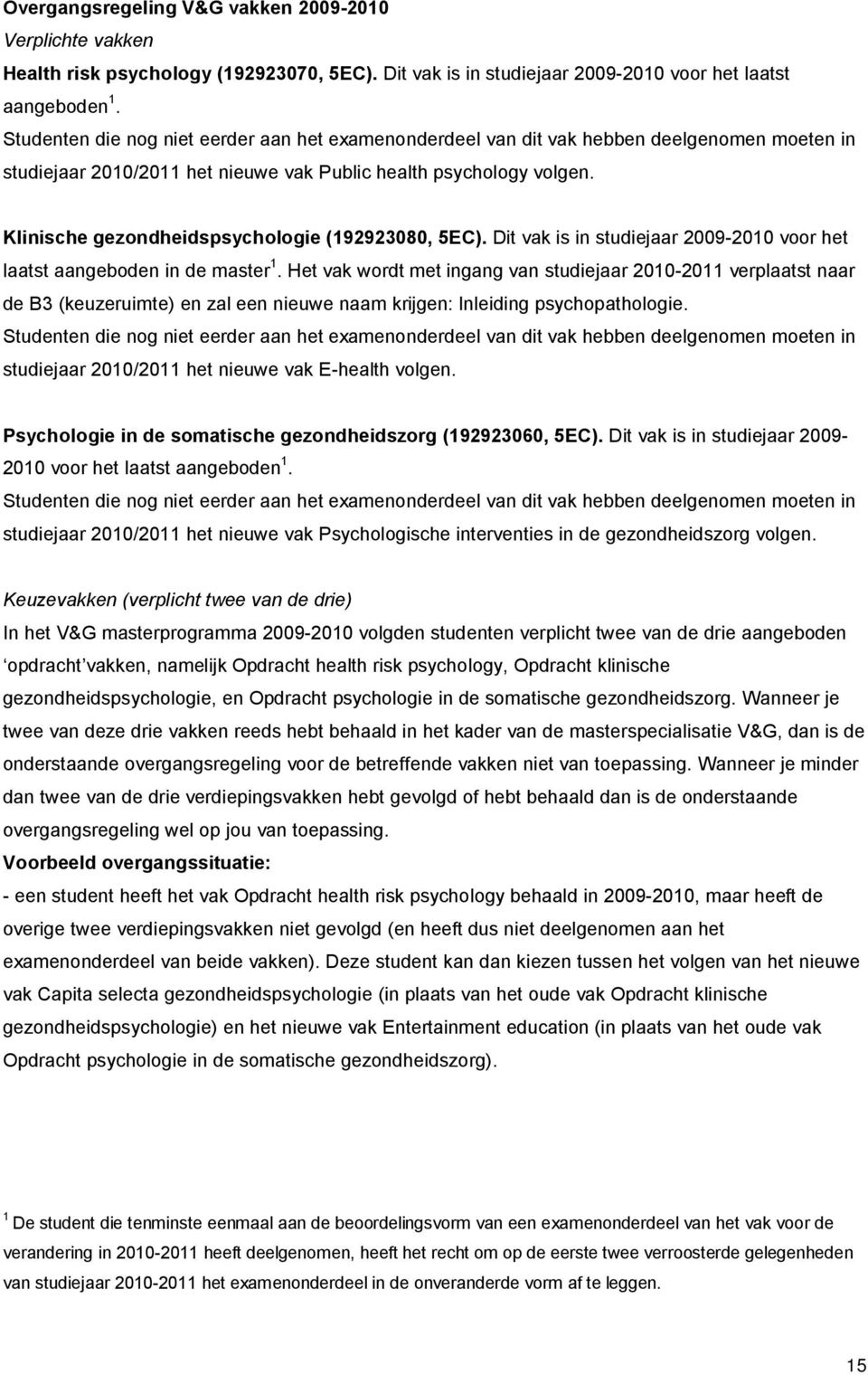 Klinische gezondheidspsychologie (192923080, ). Dit vak is in studiejaar 2009-2010 voor het laatst aangeboden in de master 1.