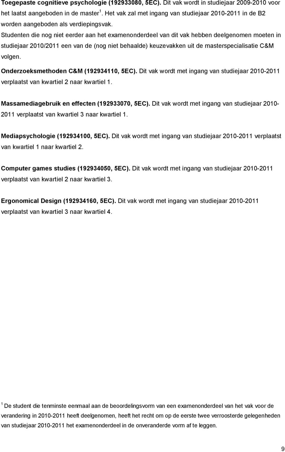 Studenten die nog niet eerder aan het examenonderdeel van dit vak hebben deelgenomen moeten in studiejaar 2010/2011 een van de (nog niet behaalde) keuzevakken uit de masterspecialisatie C&M volgen.