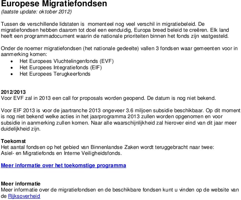 Onder de noemer migratiefondsen (het nationale gedeelte) vallen 3 fondsen waar gemeenten voor in aanmerking komen: Het Europees Vluchtelingenfonds (EVF) Het Europees Integratiefonds (EIF) Het