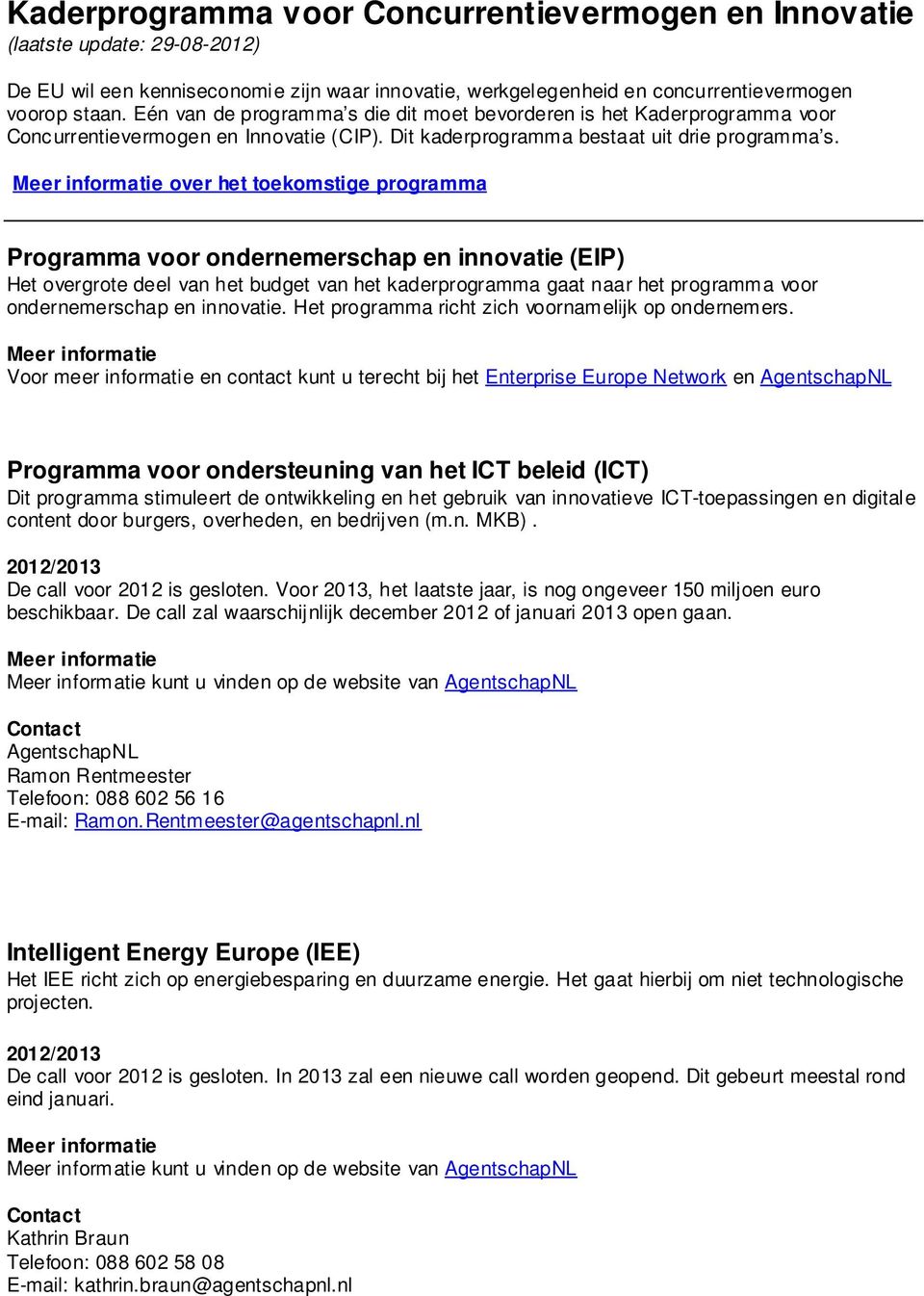 over het toekomstige programma Programma voor ondernemerschap en innovatie (EIP) Het overgrote deel van het budget van het kaderprogramma gaat naar het programma voor ondernemerschap en innovatie.