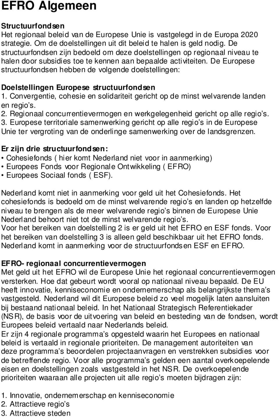 De Europese structuurfondsen hebben de volgende doelstellingen: Doelstellingen Europese structuurfond sen 1. Convergentie, cohesie en solidariteit gericht op de minst welvarende landen en regio s. 2.