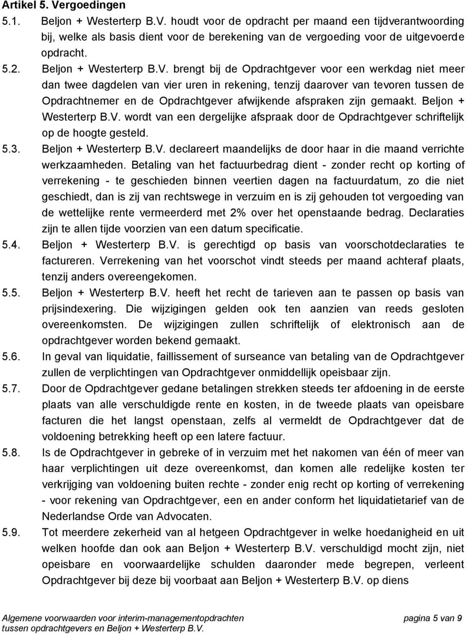 brengt bij de Opdrachtgever voor een werkdag niet meer dan twee dagdelen van vier uren in rekening, tenzij daarover van tevoren tussen de Opdrachtnemer en de Opdrachtgever afwijkende afspraken zijn