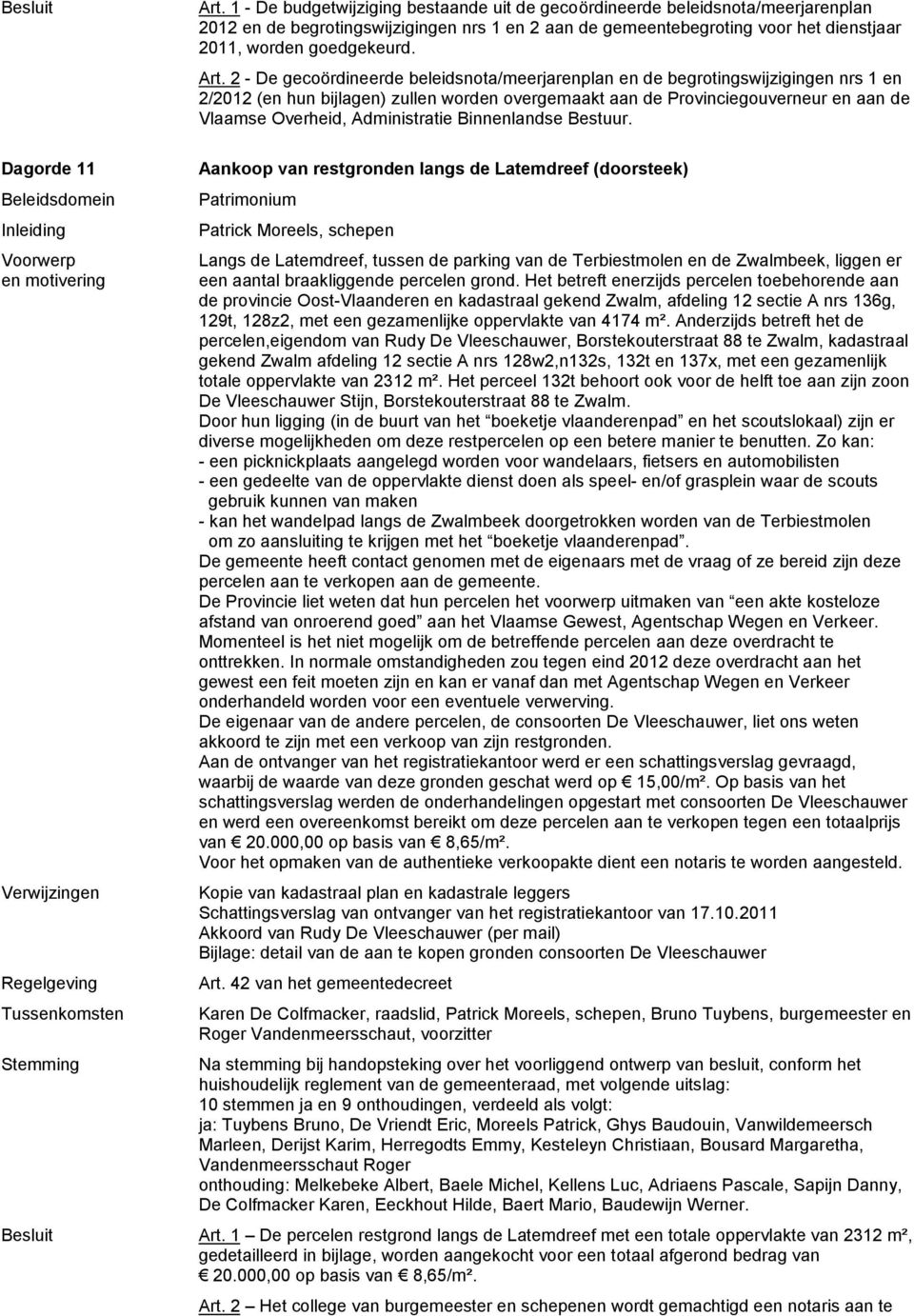 2 - De gecoördineerde beleidsnota/meerjarenplan en de begrotingswijzigingen nrs 1 en 2/2012 (en hun bijlagen) zullen worden overgemaakt aan de Provinciegouverneur en aan de Vlaamse Overheid,