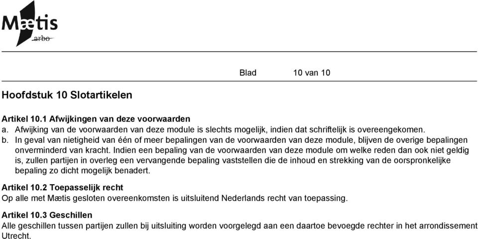 Indien een bepaling van de voorwaarden van deze module om welke reden dan ook niet geldig is, zullen partijen in overleg een vervangende bepaling vaststellen die de inhoud en strekking van de