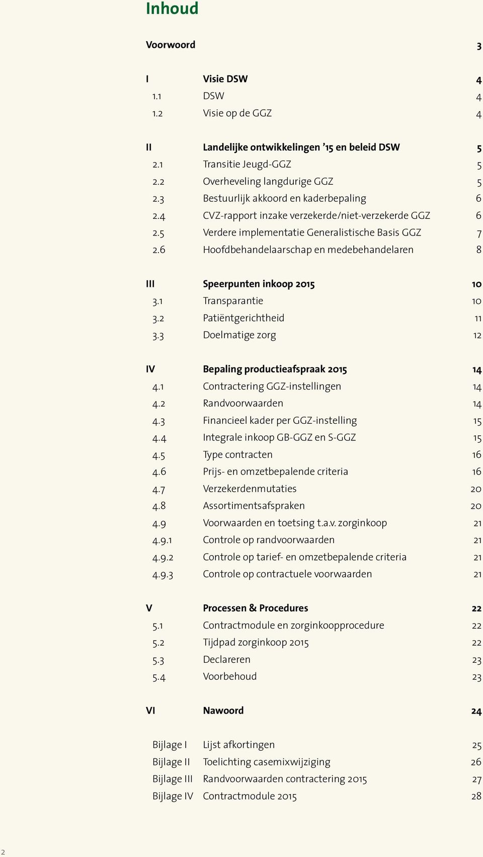 6 Hoofdbehandelaarschap en medebehandelaren 8 III Speerpunten inkoop 2015 10 3.1 Transparantie 10 3.2 Patiëntgerichtheid 11 3.3 Doelmatige zorg 12 IV Bepaling productieafspraak 2015 14 4.