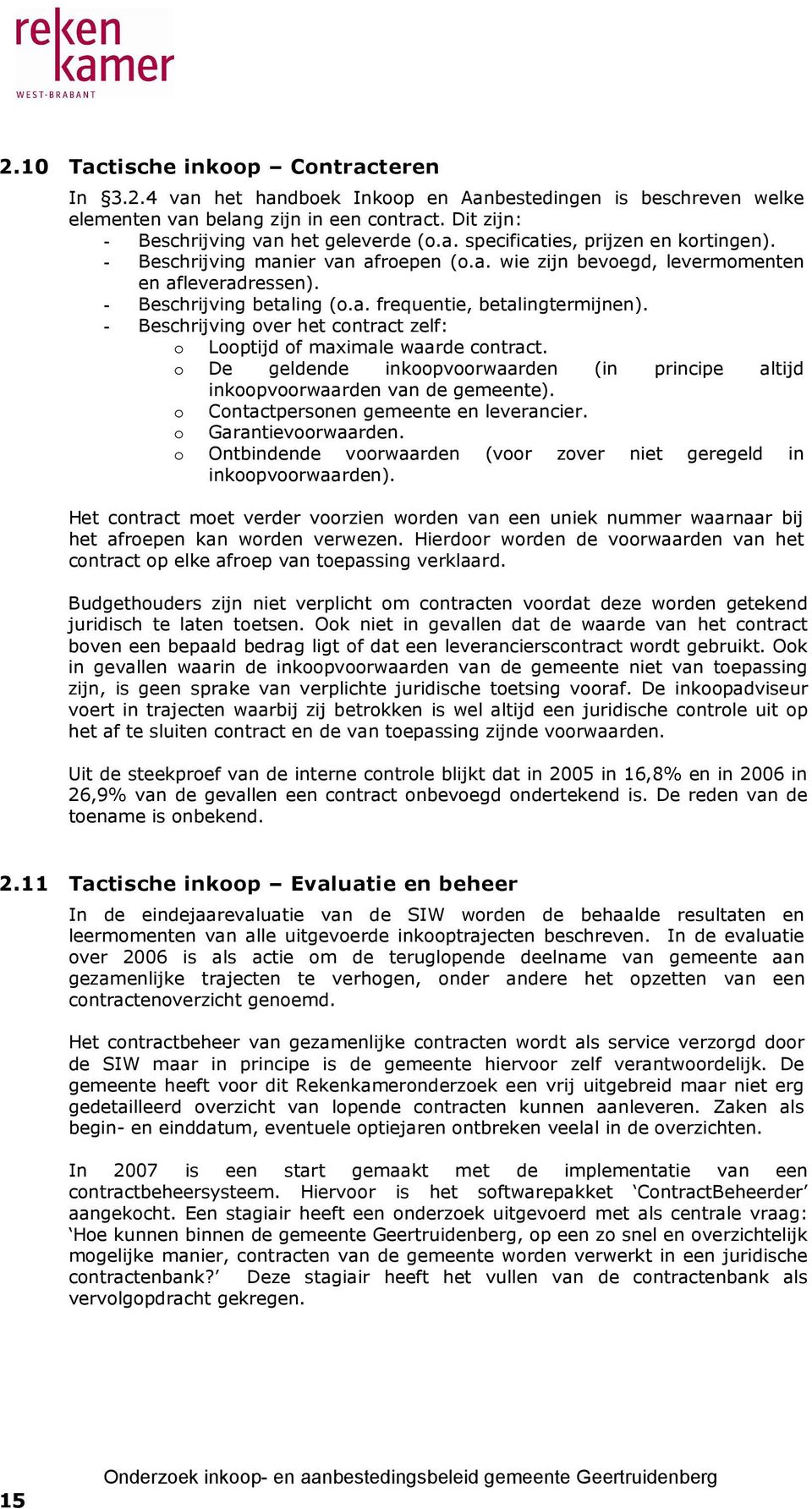 - Beschrijving over het contract zelf: o Looptijd of maximale waarde contract. o De geldende inkoopvoorwaarden (in principe altijd inkoopvoorwaarden van de gemeente).