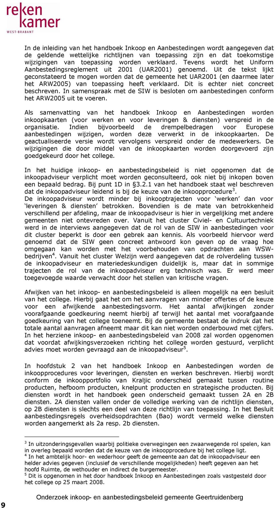 Uit de tekst lijkt geconstateerd te mogen worden dat de gemeente het UAR2001 (en daarmee later het ARW2005) van toepassing heeft verklaard. Dit is echter niet concreet beschreven.