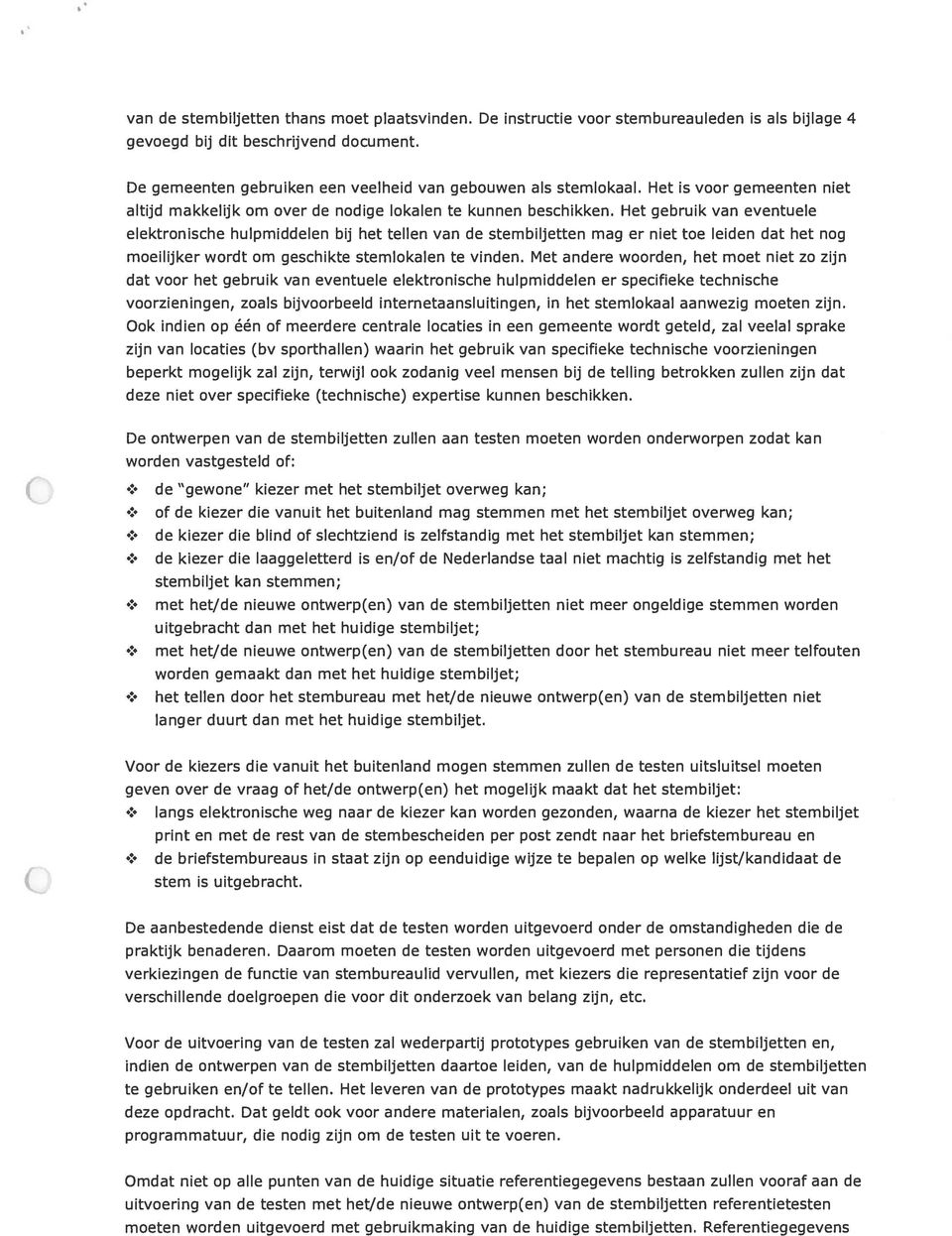 Het gebruik van eventuele elektronische hulpmiddelen bij het tellen van de stembiljetten mag er niet toe leiden dat het nog moeilijker wordt om geschikte stemlokalen te vinden.