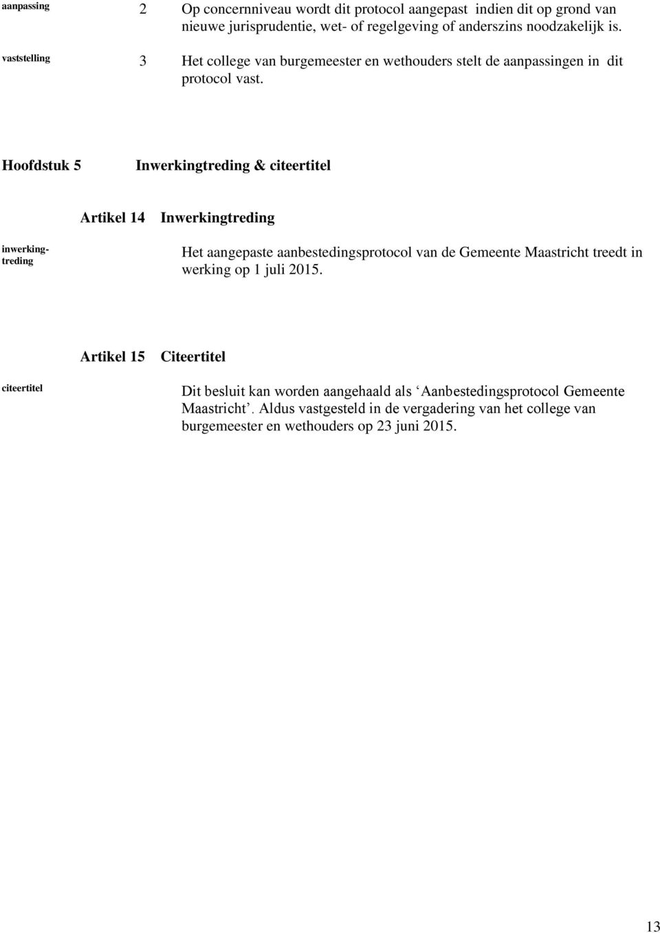 Hoofdstuk 5 Inwerkingtreding & citeertitel Artikel 14 Inwerkingtreding inwerkingtreding Het aangepaste aanbestedingsprotocol van de Gemeente Maastricht treedt in