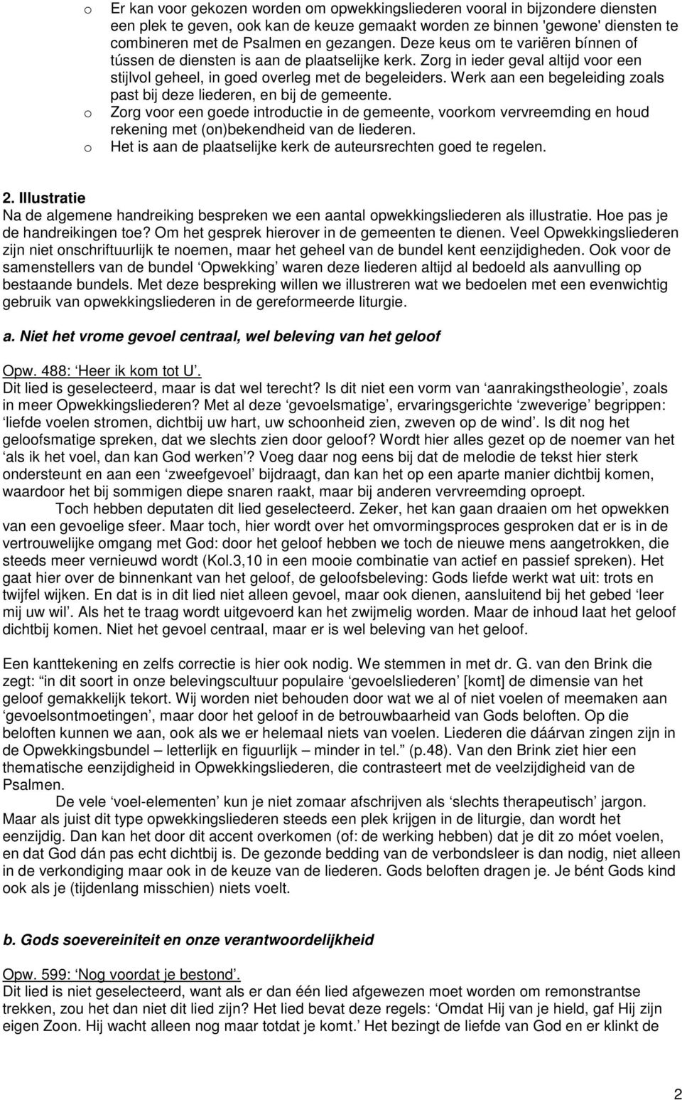 Werk aan een begeleiding zoals past bij deze liederen, en bij de gemeente. Zorg voor een goede introductie in de gemeente, voorkom vervreemding en houd rekening met (on)bekendheid van de liederen.