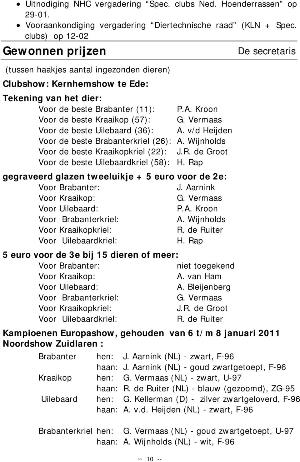 Vermaas Voor de beste Uilebaard (36): A. v/d Heijden Voor de beste Brabanterkriel (26): A. Wijnholds Voor de beste Kraaikopkriel (22): J.R. de Groot Voor de beste Uilebaardkriel (58): H.
